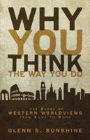 Why You Think the Way You Do: The Story of Western Worldviews from Rome to Home 0310292301 Book Cover
