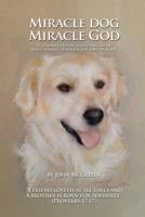 Miracle Dog Miracle God: What God the Father Taught Me about Himself Through the Love of a Dog 1491880392 Book Cover