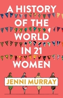 A History of the World in 21 Women: A Personal Selection 1786074109 Book Cover