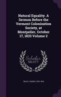 Natural Equality. a Sermon Before the Vermont Colonization Society, at Montpelier, October 17, 1833 Volume 2 1172497567 Book Cover
