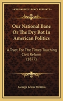 Our National Bane, or the Dry-Rot in American Politics: A Tract for the Times Touching Civil Service Reform 1172557721 Book Cover