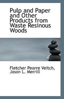 Pulp And Paper: And Other Products From Waste Resinous Woods (1913) 1437020631 Book Cover
