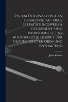 System Der Analytischen Geometrie, Auf Neue Betrachtungsweisen Gegründet, Und Insbesondere Eine Ausführliche Theorie Der Curven Dritter Ordnung Enthaltend 1017120277 Book Cover