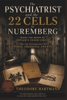 The Psychiatrist and the 22 Cells in Nuremberg: Inside the Minds of Hitler's Inner Circle and the Psychology of Power, Obedience, and Evil B0H4GRQL48 Book Cover