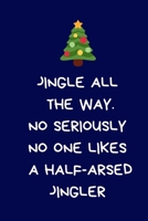 Jingle All the way No Seriously No One likes A Half-Arsed Jingler: Funny Naughty Rude Gag Notebook/Journal for Women Men Office Writing Stationary for Wife Husband Boyfriend Girlfriend, Secret Santa G 1671828577 Book Cover