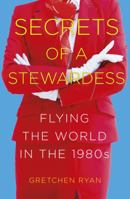 Secrets of a Stewardess: Flying the World in the 1980s 0750989998 Book Cover