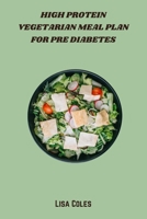 High Protein Vegetarian Meal Plan for Pre Diabetes: 30-Day Low-Carb Recipes to Stabilize Blood Sugar, Boost Energy, and Support Weight Management Naturally B0FMNWC1VW Book Cover