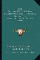 The Passion Of Our Lord, Meditations On The Whole Narrative: From The Latin Of Costerus 1165121565 Book Cover
