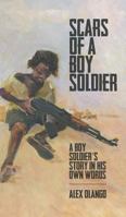 Scars of a Boy Soldier: A Boy Soldier's Story in His Own Words 1785077716 Book Cover