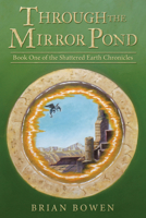 Through the Mirror Pond: Book One of the Shattered Earth Chronicles 1665730846 Book Cover