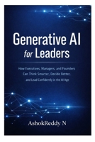 Generative AI for Leaders: How Executives, Managers, and Founders Can Think Smarter, Decide Better, and Lead Confidently in the AI Age B0GFD49HN8 Book Cover