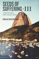 Seeds of Suffering-III: A Historical Novel of Rio de Janeiro, Brazil 1517303303 Book Cover
