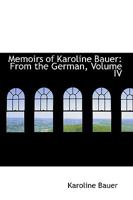 Memoirs of Karoline Bauer: From the German; Volume IV 1022096710 Book Cover