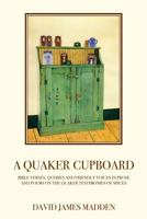 A Quaker Cupboard: Bible Verses, Queries and Friendly Voices in Prose and Poems on The Quaker Testimonies of Spices 0984311912 Book Cover