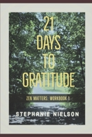 21 Days to Gratitude: Zen Matters - Workbook 1 1080748717 Book Cover