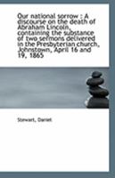 Our National Sorrow: A Discourse on the Death of Abraham Lincoln, Containing the Substance of two S 1110951701 Book Cover