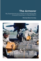The Armorer: My Experiences as a Martin B-26 Marauder Ground Crewman in World War II 1716375789 Book Cover