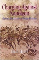CHARGING AGAINST NAPOLEON: Diaries and Letters of Three Hussars 1808-1815 0850528275 Book Cover