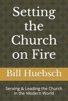 Setting the Church on Fire : Serving and Leading the Church in the Modern World 1083017713 Book Cover