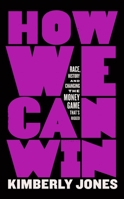 How We Can Win: Race, History and Changing the Money Game That's Rigged 1911231391 Book Cover