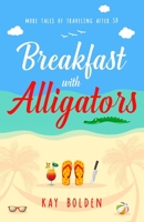 Breakfast with Alligators: and Other Tales of Traveling After 50 B0B8XMMFLX Book Cover