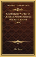 Comfortable Words For Christian Parents Bereaved Of Little Children 1436810221 Book Cover