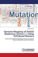 Genome Mapping of Radish (Raphanus Sativus L.) Using PCR-Based Markers: Constructing Radish (Raphanus Sativus L.) Genetic Map Unsing RAPD and AFLP Markers 3659153087 Book Cover