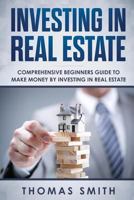 Investing in Real Estate: Comprehensive Beginners Guide to Make Money by Investing in Real Estate 1792823444 Book Cover