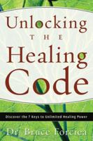 Unlocking the Healing Code: Discover the 7 Keys to Unlimited Healing Power 0738710776 Book Cover