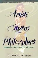 Artists, Citizens, Philosophers: Seeking the Peace of the City : An Anabaptist Theology of Culture 0836191390 Book Cover