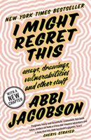 I Might Regret This: Essays, Drawings, Vulnerabilities, and Other Stuff 1538713276 Book Cover