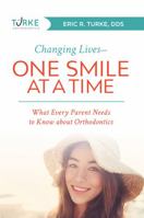 Changing Lives--One Smile at a Time: What Every Parent Needs to Know about Orthodontics 1599329425 Book Cover