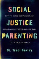 Social Justice Parenting: How to Raise Compassionate, Anti-Racist, Justice-Minded Kids in an Unjust World 0063082365 Book Cover