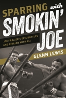 Sparring with Smokin' Joe: Joe Frazier's Epic Battles and Rivalry with Ali 1538136791 Book Cover