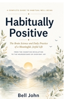 Habitually Positive: The Brain Science and Daily Practice of a Meaningful, Joyful Life B0H61KKW1T Book Cover
