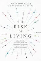 The Risk of Living: Reduce the Risk of Ruin, Injury, and Death, and Substantially Improve Your Opportunities for a Happy and Successful Life 1540748480 Book Cover