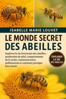 Le Monde Secret Des Abeilles: Explorez la vie fascinante des abeilles: production de miel, comportement de la ruche, communication, pollinisation et comment protéger leur avenir (French Edition) B0G5J6GLJ6 Book Cover