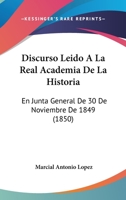 Discurso Leido A La Real Academia De La Historia: En Junta General De 30 De Noviembre De 1849 (1850) 1160728992 Book Cover