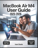 MacBook Air M4 User Guide 2025–2026: The Complete Beginner-to-Expert Manual to Master macOS, Unlock Hidden Features, Boost Productivity, Troubleshoot Problems, and Maximize Performance B0FS27ZH3M Book Cover
