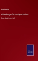 Abhandlungen für Aeschylus-Studium: Erster Band, Erstes Heft 3752539747 Book Cover