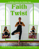 Faith with a Twist: A 30-Day Journey Into Christian Yoga 0880284560 Book Cover