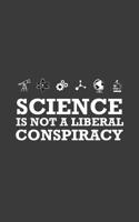 Science Is Not A Liberal Conspiracy: Science Is Not A Liberal Conspiracy Notebook - Funny Political Humor Doodle Diary Book Gift Idea Rasing Awareness of Climate Change And Global Warming ! I Love Sci 1073404242 Book Cover