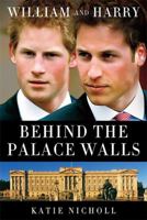 William and Harry: Behind the Palace Walls 1848092164 Book Cover