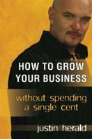 How to Grow Your Business: Without Spending a Single Cent 1741143314 Book Cover
