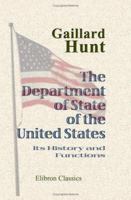 The Department of State of the United States. Its history and functions 0469927860 Book Cover