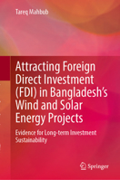 Attracting Foreign Direct Investment (FDI) in Bangladesh’s Wind and Solar Energy Projects: Evidence for Long-term Investment Sustainability 3032192188 Book Cover