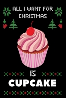 All I Want For Christmas Is Cupcakes: Notebook For Cupcakes lovers, Cupcakes Thanksgiving & Christmas Dairy Gift 1673804349 Book Cover