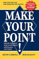 Make Your Point!:Speak clearly and concisely anyplace anytime. 0981960804 Book Cover
