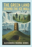 The Green Land Behind the Ice Wall B0GL9QHJPM Book Cover