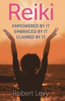 Reiki: Empowered By It, Embraced By It, Claimed By It 1782790659 Book Cover